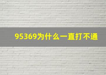 95369为什么一直打不通