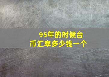 95年的时候台币汇率多少钱一个