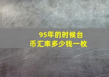 95年的时候台币汇率多少钱一枚