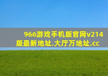 966游戏手机版官网v214版最新地址.大厅万地址.cc