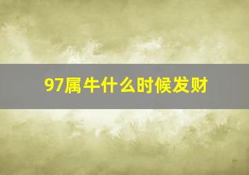 97属牛什么时候发财