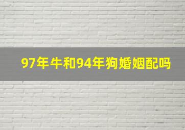 97年牛和94年狗婚姻配吗