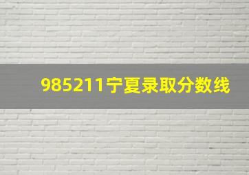 985211宁夏录取分数线