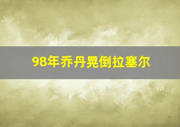 98年乔丹晃倒拉塞尔