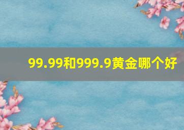 99.99和999.9黄金哪个好