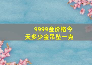 9999金价格今天多少金吊坠一克