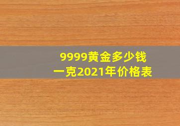 9999黄金多少钱一克2021年价格表