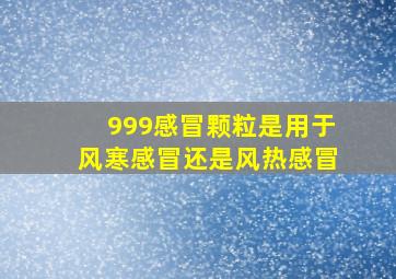 999感冒颗粒是用于风寒感冒还是风热感冒