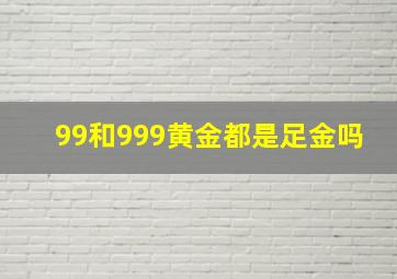 99和999黄金都是足金吗