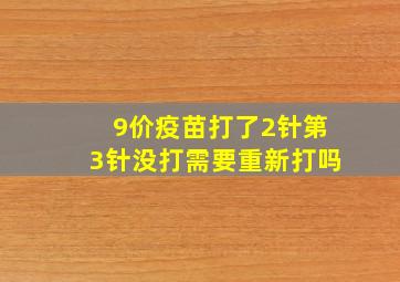 9价疫苗打了2针第3针没打需要重新打吗