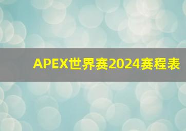 APEX世界赛2024赛程表