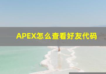 APEX怎么查看好友代码