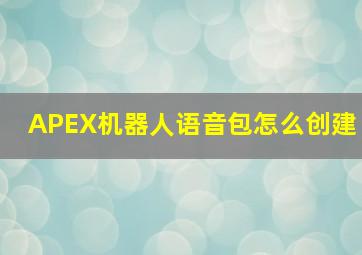 APEX机器人语音包怎么创建