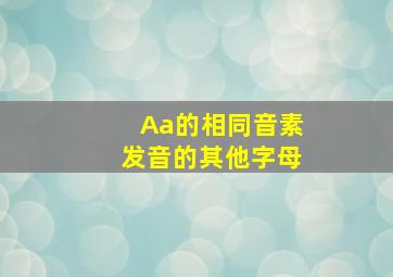 Aa的相同音素发音的其他字母