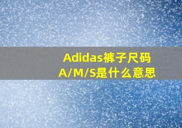 Adidas裤子尺码A/M/S是什么意思