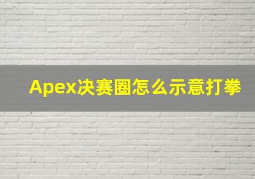 Apex决赛圈怎么示意打拳