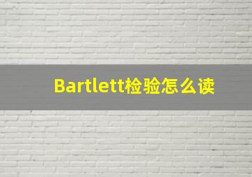 Bartlett检验怎么读