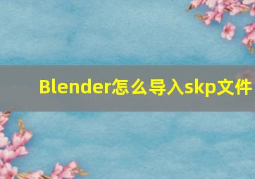 Blender怎么导入skp文件