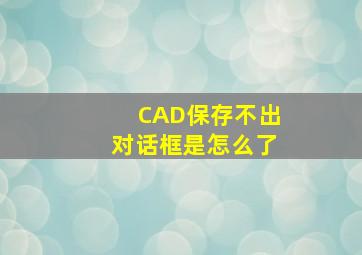 CAD保存不出对话框是怎么了