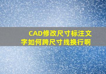 CAD修改尺寸标注文字如何跨尺寸线换行啊