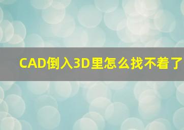 CAD倒入3D里怎么找不着了