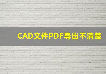 CAD文件PDF导出不清楚