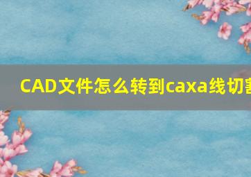 CAD文件怎么转到caxa线切割