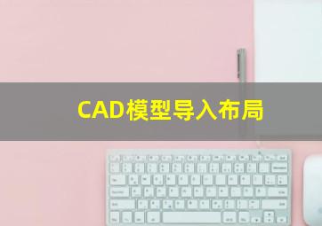 CAD模型导入布局