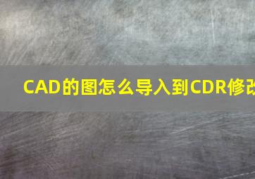 CAD的图怎么导入到CDR修改