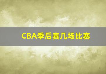 CBA季后赛几场比赛