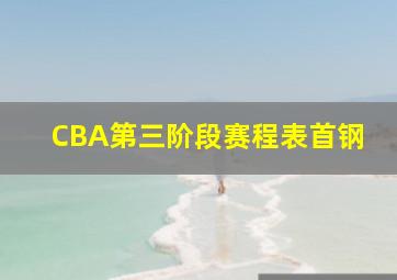 CBA第三阶段赛程表首钢