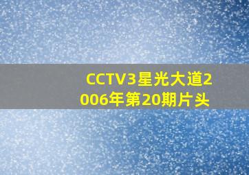 CCTV3星光大道2006年第20期片头