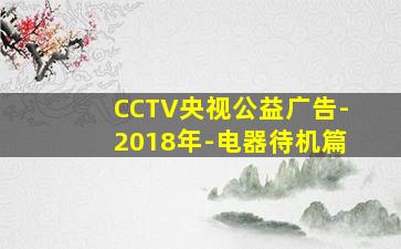 CCTV央视公益广告-2018年-电器待机篇