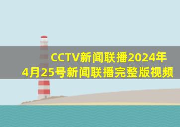 CCTV新闻联播2024年4月25号新闻联播完整版视频