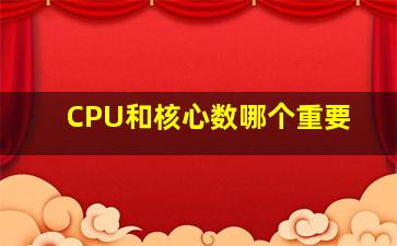 CPU和核心数哪个重要