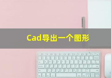 Cad导出一个图形