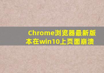 Chrome浏览器最新版本在win10上页面崩溃