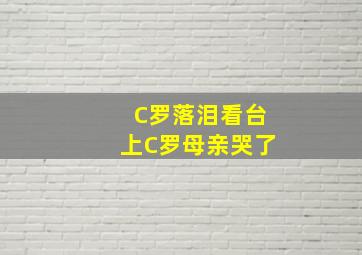 C罗落泪看台上C罗母亲哭了