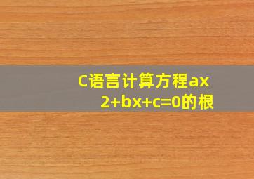 C语言计算方程ax2+bx+c=0的根