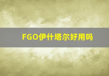 FGO伊什塔尔好用吗