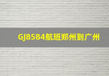 GJ8584航班郑州到广州