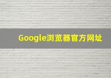 Google浏览器官方网址