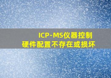 ICP-MS仪器控制硬件配置不存在或损坏