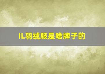 IL羽绒服是啥牌子的