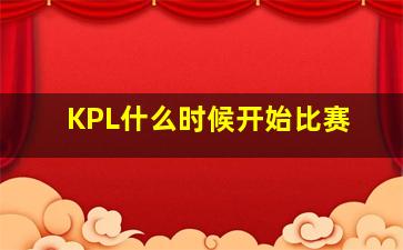 KPL什么时候开始比赛