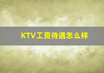 KTV工资待遇怎么样