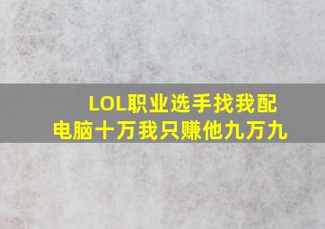 LOL职业选手找我配电脑十万我只赚他九万九