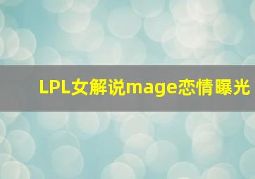 LPL女解说mage恋情曝光