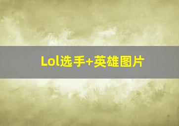 Lol选手+英雄图片