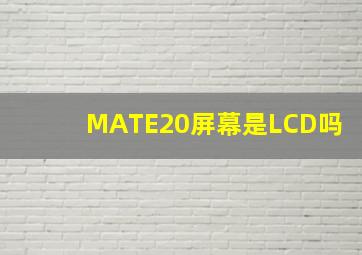 MATE20屏幕是LCD吗